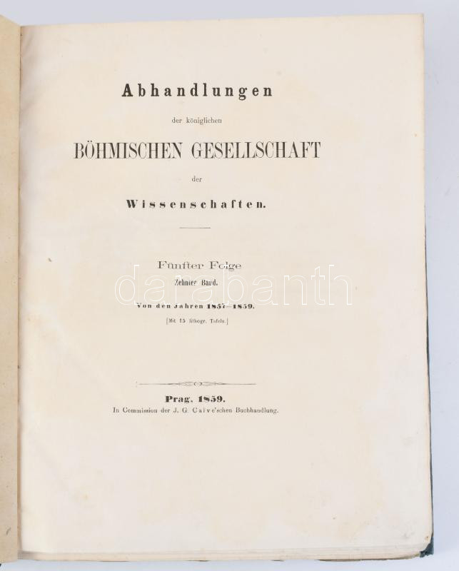 Abhandlungen der königlichen böhmischen Gesellschaft der Wissenschaften. Fünfte Folge, 10. Band, Von den Jahren 1857 und 1859. mit 15. Litogr. Tafeln. IV: 91, 196, 76 p., 1. 15 t (litográfiák) kiadói kartonált kötésben