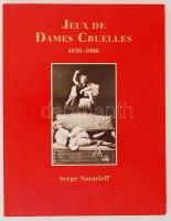 Nazarieff, Serge: Jeux de Dames Cruelles: Photographies 1850-1960. Berlin, 1988, Taco Verlagsgesellschaft. Kiadói papírkötés, rengeteg fotóval illusztrált, jó állapotban / paperback, in good condition