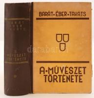 Barát Béla, Éber László, Felvinczi Taláts Zoltán: A művészet története. 210 egyszínű és 16 színes táblával. Budapest, 1943, Dante Kiadás. Kiadói félvászon kötésben.