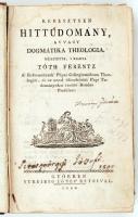 Tóth Ferentz: Keresztyén hittudomány avagy dogmátika theologia készítette, 's kiadta - - Győrbe...