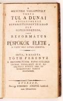 Tóth Ferentz: A helvétziai vallástételt tartó Tul A Dunai főtiszteletű superintendentziában élt supe...