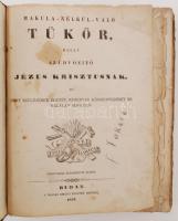Makula nélkül való tükör, melly az üdvözítő Jézus Krisztusnak és szent szülőjének életét, keserves k...
