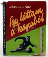 Grosics Gyula feljegyzései alapján Maros László: Így láttam a kapuból. Budapest, 1963, Sport. Kiadói félvászon kötésben, kissé szakadozott fedőborítóval.