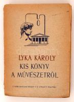 Lyka Károly: Kis könyv a művészetről. Bp., 1944, Uj idők. Singer és Wolfner. Kiadói, kissé sérült papírkötésben