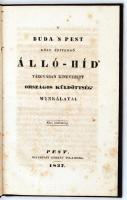 ' Buda 's Pest közt építendő álló-híd' tárgyában kinevezett országos küldöttség' munkálatai. Első közlemény. Pest, 1837. Heckenast Gusztáv. (4)+60p. A Lánchíd építéstörténetének érdekes dokumentuma. A füzet jegyzőkönyvek, levelek, a küldöttség névsora mellett Széchenyi ,,Felszólítás a' Buda és Pest közt építendő álló-híd iránt" címmel kibocsátott felhívását tartalmazza. Korabeli vaknyomott egészvászon kötésben. Enyhén foltos, de szép példány, becses ritkaság.