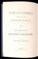 Helmholtz, H.: Népszerű tudományos előadások. Bp., 1874, Királyi Magyar Természettudományi Társulat (A Kir. Magyar Természettudományi Társulat Könyvkiadó Vállalata 6.). Kicsit kopott vászonkötésben, egyébként jó állapotban.