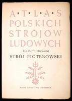 Atlas Polskich Strojów Ludowych XI. Jan Piotr Dekowski. Strój piotrkowski.  Wrocław, 1954, Nakladem Polskiego Towarzystwa Ludoznawczego. Számos illusztrációval, színes képpel. Kiadói papírkötésben, kissé dohos állapotban.