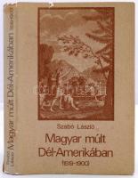 Szabó László: Magyar múlt Dél-Amerikában Bp. 1982, Európa. Kiadói keménykötésben.