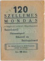 120 szellemes mondás világhírű íróktól, filozófusoktól. Szerelemről, házasságról, sikerrül és boldogulásról. Bp., é.n., Ujj István könyvnyomdája. 16 p. Kiadói papírkötésben.