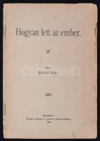 Hogyan lett az ember. Irta Doktor. Bp., 1907, Europa Irodalmi és Nyomdai Rt. 35 p. Kiadói tűzött papírkötésben, a gerince kissé sérült.