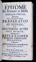 Epitome Ss. Rituum in Missa celebranda observandorum. Cui Praefigitur Praeparatio Ad Missam, Et Gratiarum Actio Post Missam, Subjunguntur Reflexiones Hominis Christiani Per Mensem, Compilata Ad Devotionem & commoditatem Sacerdotum.  Herbipoli, Impensis, Joannis Christophori Lochneri, Bibliop. Norimberg. 1714. Későbbi kapcsos egészbőrkötésben, jó állapotban. / In full leather bindig, also in good condition.