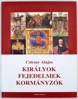 Csicsay Alajos: Királyok, fejedelmek, kormányzók. Dunaszerdahely, 2011, Lilium Aurum. Illusztrált kiadói kemény kötésben.