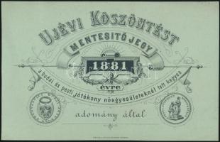 1881 Újévi köszöntést mentesítő jegy az 1881. évre a budai és pesti jótékony nőegyesületeknél tett kegyes adomány által. 18x11 cm.