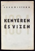 Szegő István: Kenyéren és vizen. Bp., 1934, szerzői kiadás (Hungária). 30 p. Kiadói papírkötésben.