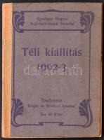 1902-3 Téli kiállítás. Országos Magyar Képzőművészeti Társulat. Budapest, Singer és Wolfner. Kiállítási katalógus. Sok fekete-fehér reprodukcióval és korabeli hirdetésekkel illusztrált. Kiadói papír kötésben.