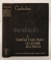 Garbedian H. Gordon: A természettudomány legújabb állomásai Bp. 1937, Kir. M. Természettudományi Társulat. Kiadói egészvászon-kötésben.