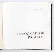 Fülöp János: Hajógyártók dicsérete. [Bp.], [1972], Magyar Hajó- és Darugyár. Számos fekete-fehér illusztrációval. Vászonkötésben, jó állapotban.