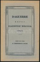 Daguerre képei elkészítése módjának leírása. Közl.: Zimmermann Jakab. Bp., [1984], Országos Műszaki Múzeum. Az 1840. évi kiadás (Bécs, Hagenauer) reprintje, Karlovits Károly kísérőtanulmányával. Papírkötésben, jó állapotban.