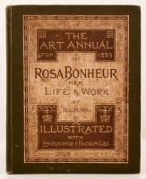 The Art Annual for 1889. Rosa Bonheur her Life&Network by René Peyrol. Illustrated with Engravings&Facsimiles. London, M.Virtue&Co. Egészvászon kötés, gerincnél szakadással, hiányzó címlappal.