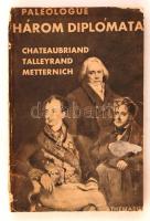 Maurice Paléologue: Három diplomata. Talleyrand, Metternich, Chateubriand. Fordította: Lakatos László. Budapest, É.N. , Athenaeum Irodalmi és Nyomdai R.T. Kiadói papírborító, 148 p. A papírborítója viseltes. A könyvben számos aláhúzással.