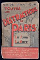 Guide Pratique Toutes Les Distractions De Paris. La Jour. La Nuit. Paris, é.n., Imp. Commerciale, 190 p.  Kiadói papírkötés kiadói papírborítóban. Francia nyelvű útikönyv, Párizs szórakozási lehetőségeiről, .  A papírborítója szakadozott. / Book about the opportunities from entertainment of Paris, in french language. Paperbinding. The cover splited.