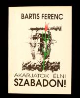 Bartis Ferenc: Akarjatok élni szabadon! Bp., 1999, Összmagyar Testület-A CÉH. DEDIKÁLT! Kiadói papírkötés, jó állapotban.