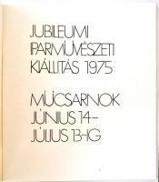 Jubileumi Iparművészeti Kiállítás. Műcsarnok. Budapest, 1975, Kulturális Minisztérium-Magyar Képzőmű...