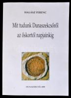 Halász Ferenc: Mit tudunk Dunaszekcsőről az őskortól napjainkig? Dunaszekcső, 2000, Dunaszekcső Emlékeiért és Jövőjéért Alapítvány. Papírkötésben, jó állapotban.