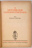 Balla Antal: A legújabb kor gazdaságtörténete. Budapest, é.n., Királyi Magyar Egyetemi Nyomda, 315 p...