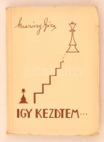 Maróczy Géza: Így kezdtem. Maróczy Géza visszaemlékezései sakkmesteri pélyafutásának kezdetére. Budapest, 1942, Légrády Testvérek Rt., 192 p. Kiadói papírkötés, számos szöveg közti ábrával illusztrálva, picit szakadt borítóval. 201, nagyrészt ismeretlen Maróczy játszma az 1891-1900. évekből.