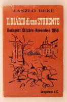 Beke László: Il diario di uno Studente. Budapest Ottobre-Novembre 1956. Egy diák naplója. Budapest 1956 október-november. Milano, 1957, Longanesi & C. Kiadói papírkötés, olasz nyelven. / A Student's Diary, paperbinding, in italian language.