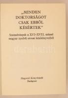 "Minden doktorságot csak ebből késértek". Szemelvények a XVI-XVII. század magyar nyelvű or...