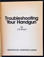 J. B. Wood: Troubleshooting your handgun. Northfield, é.n., DBI Book Inc. Kiadói papírkötés, angol n...