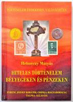 Helméczy Mátyás: Hiteles történelem bélyegeken és pénzeken - Ferenc József korától csonka-Magyarország talpra állásáig. 2010.