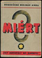 Hegedűsné Molnár Anna: Miért? Egy deportált nő élményei. A sárga csillagtól a vörös csillagig. Arad, [1945], "ME-TA" könyv és zenemű kiadóvállalat. Kiadói kopottas papírkötés.