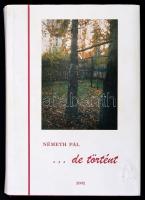 Németh Pál: ...de történt. Budapest, 2002. Szerzői kiadás. 50 példányban jelent meg. Műbőr kötésben, papír védőborítóval. A szerző által dedikált példány!
