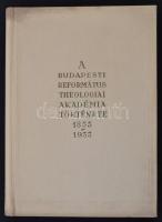 A Budapesti Református Theologiai Akadémia története 1855-1955. Bp., 1955, Református Egyetemes Konv...