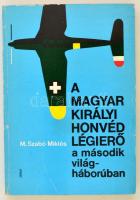 M. Szabó Miklós: A magyar királyi honvéd légierő a második világháborúban. Bp., 1987, Zrínyi. Kiadói papírkötésben.