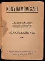Ujváry Sándor: Konyhaművészet. Ujváry Sándor szakácskönyve. Bp., [1916], Országos Magyar Szakácsművé...