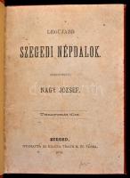 Legujabb Szegedi Népdalok. Szerk.: Nagy József. Szeged, 1878, Traub B. és Társa, 244+X+1p. Korabeli egészvászon-kötés. Jó állapotban. Ritka!