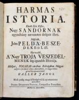 Haller János (1626-1697): Hármas Istória. Kinek Elsö Része, Nagy Sandornak egynéhány nevezetes dolgait illeti. Második, Jeles Pelda-beszedekböl áll. Harmadik, A Nagy Troja veszedelmenek leg-igazabb Istóriája. Mellyet, Fogaras várában Rabságában Magyar nyelvre fordított 1682. esztendöben, és maga költségével ki-nyomtattatott. Pozsony, 1751, Spaiser Domunkos Ferencz, 1 t. (rémetesztű címkép)+12+75+5+344+8+6+282+4 p. Második kiadás. Korabeli bordázott egészbőr-kötésben, kopottas borítóval, a borító két sarka sérült, a rézmetszetű címkép hátoldalán ceruzás bejegyzés, a két utolsó lap részben kijár, kissé foltos belső kötéstáblákkal, festett lapélekkel.