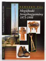 Bánszky Pál: Megújhodó faragóhagyomány 1973-1998 (dedikált) Bp., 2000. Szerzői