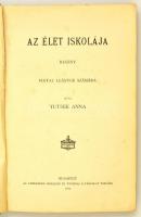 Tutsek Anna: Az élet iskolája. Regény fiatal leányok számára. Bp., 1904, Athenaeum Irodalmi és Nyomd...