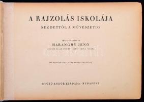 Haranghy Jenő : A rajzolás iskolája a kezdettől a művészetig. 130 rajzoldallal 32 műmelléklettel. Bp...