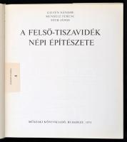 Gilyén Nándor-Mendele Ferenc-Tóth János: A Felső-Tiszavidék népi építészete. Bp., 1975, Műszaki. Kia...