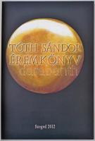 Tóth Sándor éremkönyv. Szerk.: Dr. Tóth Attila. Szeged, 2012. Benne Tóth Sándor éremművészete, életr...