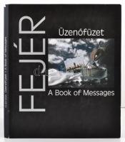 Fejér Ernő: Üzenőfüzet. A Book of Messages. Bp., 2010, Folpress Kiadó. Kartonált papírkötésben, papír védőborítóval, jó állapotban.