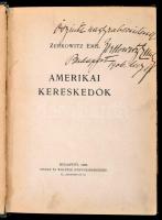 Zerkowitz Emil: Amerikai kereskedők. Bp., 1905, Singer és Wolfner. Átkötött félvászon-kötés, kopott borítóval, kissé sérült gerinccel, hiányzó szennylapokkal, a tartalomjegyzéknél ceruzás aláhúzásokkal. A szerző által dedikált!