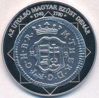 DN A magyar nemzet pénzérméi - Az utolsó magyar ezüst dénár 1740-1780 Ag emlékérem tanúsítvánnyal (10,37g/0.999/35mm) T:PP fo.