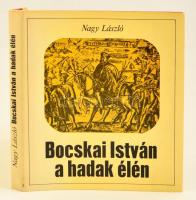 Nagy László: Bocskai István a hadak élén. Bp.,1981, Zrínyi. Kiadói kartonált papírkötés, kiadói papír védőborítóban.